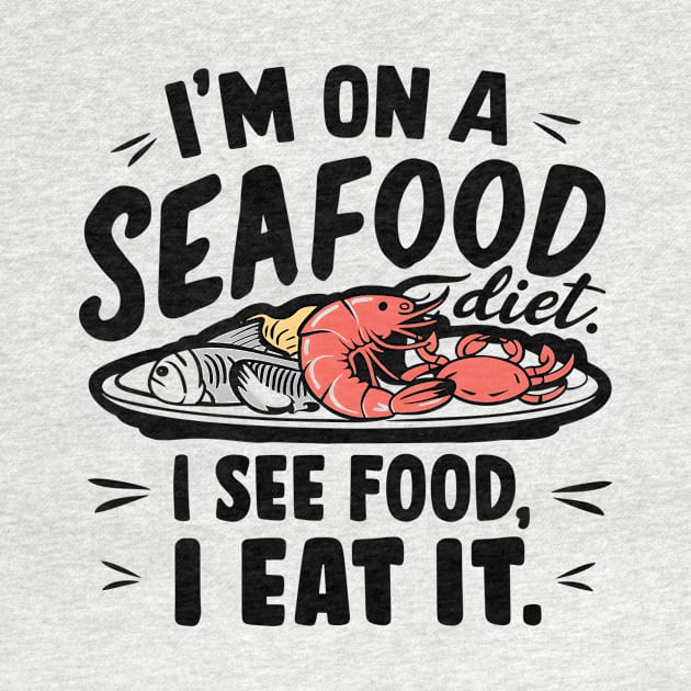 I'm on a seafood diet ,  I see Food. I eat it by Starart Designs